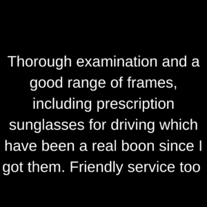 Dear Frances, I'm very happy with my new driving glasses. Not only can I read road signs better, I can even see the fear in the eyes of other drivers. Thanks again(1)